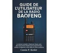 Guide de l'utilisateur de la radio Baofeng: Le manuel complet, étape par étape, avec des instructions simples pour programmer, utiliser et dépanner votre radio en toute confiance.