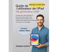 Guide de l'utilisateur de l'iPad 11e génération (A16): Transformez votre expérience avec des leçons claires, des captures d'écran utiles et des ... la confiance en soi pour tous les âges