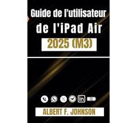Guide de l'utilisateur de l'iPad Air 2025 (M3): Un manuel étape par étape pour les débutants et les utilisateurs avancés avec des conseils pour ... facilement l'iPad Air de 7e génération