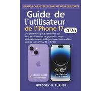 Guide de l'utilisateur de l'iPhone 17: Des procédures pas à pas claires, des astuces permettant de gagner du temps et des ajustements intelligents ... meilleur parti de votre iPhone 17 et 17 Pro