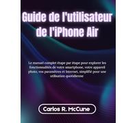 Guide de l'utilisateur de l'iPhone Air: Le manuel complet étape par étape pour explorer les fonctionnalités de votre smartphone, votre appareil photo, ... simplifié pour une utilisation quotidienne