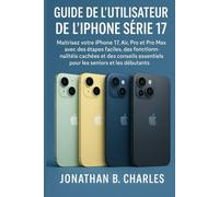 GUIDE DE L'UTILISATEUR DE L'IPHONE SÉRIE 17: « Maîtrisez votre iPhone 17, Air, Pro et Pro Max avec des étapes faciles, des fonctionnalités cachées et ... pour les seniors et les débutants »