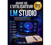 Guide de l'utilisateur de LM Studio: Un guide pratique pour maîtriser l’IA locale, le prompting, l’analyse de documents, les workflows IA et les outils d’IA modernes.
