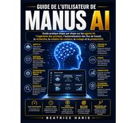 Guide de l'utilisateur de Manus AI: Guide pratique étape par étape sur les agents IA, l'ingénierie des prompts, l'automatisation des flux de travail, ... de contenu, le codage et la productivité