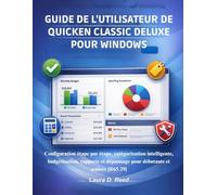 Guide de l'utilisateur de Quicken Classic Deluxe pour Windows: Configuration étape par étape, catégorisation intelligente, budgétisation, rapports et dépannage pour débutants et seniors [R65.29]