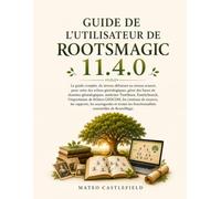 GUIDE DE L'UTILISATEUR DE ROOTSMAGIC 11.4.0: Le guide complet, du niveau débutant au niveau avancé, pour créer des arbres généalogiques, gérer des ... l'importation de fichiers GEDCOM