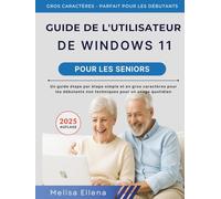 GUIDE DE L'UTILISATEUR DE WINDOWS 11 POUR LES PERSONNES ÂGÉES: Un guide étape par étape simple et en gros caractères pour les débutants non techniques pour un usage quotidien