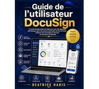 Guide de l'utilisateur DocuSign: Un guide pratique étape par étape pour créer des signatures électroniques, gérer des accords, automatiser les flux de ... et sécuriser les documents numériques.