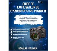 Guide de l'utilisateur du Canon EOS R5 Mark II: Le compagnon ultime pour configurer, utiliser et maîtriser votre appareil photo pour les débutants et les seniors