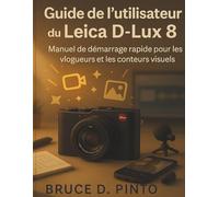 Guide de l'utilisateur du Leica D-Lux 8: Manuel de démarrage rapide pour les vlogueurs et les conteurs visuels