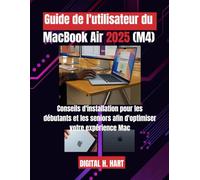 Guide de l'utilisateur du MacBook Air 2025 (M4): Conseils d'installation pour les débutants et les seniors afin d'optimiser votre expérience Mac