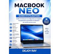 Guide de l'utilisateur du MacBook Neo: Guide du débutant pour configurer macOS, naviguer, utiliser les applications essentielles et maîtriser l'utilisation de la plateforme