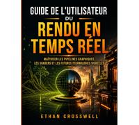 Guide de l'utilisateur du rendu en temps réel: Maîtriser les pipelines graphiques, les shaders et les futures technologies visuelles