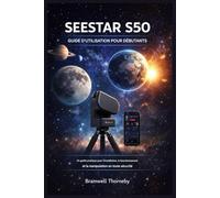 GUIDE DE L'UTILISATEUR DU SEESTAR S50 POUR LES DÉBUTANTS: Guide pratique pour l'installation, le fonctionnement et la manipulation en toute sécurité