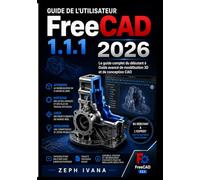 Guide de l'utilisateur FreeCAD 1.1.1 2026: Le guide complet du débutant à Guide avancé de modélisation 3D et de conception CAO