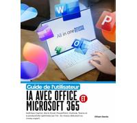 Guide de l'utilisateur IA avec Office et Microsoft 365: Maîtrisez Copilot, Word, Excel, PowerPoint, Outlook, Teams et la productivité optimisée par l'IA : du niveau débutant au niveau expert