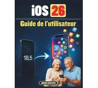 Guide de l'utilisateur iOS 26: Une ressource complète pour comprendre mises à jour de l'interface, optimiser paramètres, utiliser outils ... mobiles de nouvelle génération d'Apple