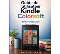 Guide de l'utilisateur Kindle Colorsoft: Débloquer la confiance, le confort et la découverte infinie dans le monde numérique
