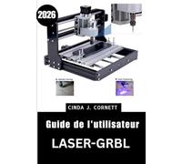 Guide de l'utilisateur Laser-GRBL 2026: Manuel de formation étape par étape pour maîtriser les fonctions essentielles grâce à des conseils et astuces d'experts pour débutants et seniors