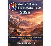 Guide de l'utilisateur On1 Photo Raw 2026: Retouche IA simple et améliorations photo professionnelles