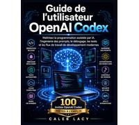 Guide de l'utilisateur OpenAI Codex: Maîtrisez la programmation assistée par IA, l'ingénierie rapide, le débogage, les tests et les flux de travail de développement modernes.