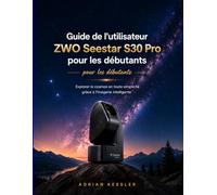 Guide de l'utilisateur ZWO Seestar S30 Pro pour les débutants: Explorer le cosmos en toute simplicité grâce à l'imagerie intelligente
