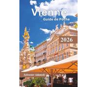 Guide de Poche Vienne 2026: Visites à pied des quartiers incontournables, musées, traditions, gastronomie, excursions d'une journée, sites touristiques et itinéraires