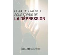 GUIDE DE PRIÈRE POUR SORTIR DE LA DÉPRESSION (LA DÉPRESSION CE TUEUR SILENCIEUX DANS L'ÉGLISE)
