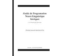 Guide de Programmation Neuro-Linguistique Intriquée: 28 leçons 4 cycles d'eveil sensoriel - Visualisation, ancrages et formules