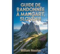 Guide de randonnée à Mangart, Slovénie: Un guide pour une expérience de randonnée enrichissante. (Mes aventures de randonnée)