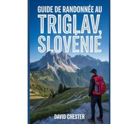 Guide de randonnée au Triglav, Slovénie: Un livre complet pour découvrir la beauté de la nature, pour une expérience mémorable. (Aventures de randonnée palpitantes en plein air)