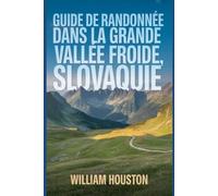 Guide de randonnée dans la Grande Vallée Froide, Slovaquie: Un guide pour une expérience de randonnée enrichissante. (Mes aventures de randonnée)