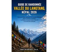 GUIDE DE RANDONNÉE DE LA VALLÉE DU LANGTANG, NÉPAL 2026: Cartes des Sentiers, Itinéraires et Conseils d’Altitude pour le Trek de la Vallée du Langtang ... Expliquées: 87 (The World Explorer Series)