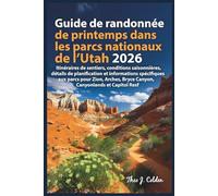 Guide de randonnée de printemps dans les parcs nationaux de l’Utah 2026: Itinéraires de sentiers, conditions saisonnières, détails de planification et informations spécifiques aux parcs pour Zion, ..