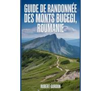 Guide de randonnée des monts Bucegi, Roumanie: Un manuel pour escalader la nature, pour une expérience de randonnée mémorable.