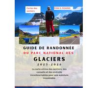 Guide de randonnée du parc national des Glaciers 2025-2026: La carte ultime des sentiers, des conseils et des endroits incontournables pour une aventure inoubliable