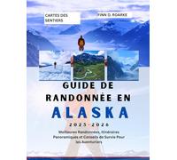 GUIDE DE RANDONNÉE EN ALASKA 2025-2026: Meilleures Randonnées, Itinéraires Panoramiques et Conseils de Survie Pour les Aventuriers
