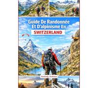 Guide De Randonnée Et D'alpinisme En Suisse: Un guide complet avec des informations détaillées sur les randonnées et les ascensions, comprenant des ... (The Wayfinder (Pulse of the Planet))