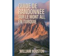 Guide de randonnée sur le mont Ali, en Turquie: Un guide pour une expérience de randonnée enrichissante. (Mes aventures de randonnée)