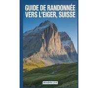 Guide de randonnée vers l'Eiger, Suisse: Un livre complet explorant la nature pour une expérience de randonnée mémorable.