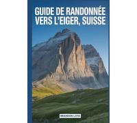 Guide de randonnée vers l'Eiger, Suisse: Un livre complet explorant la nature pour une expérience de randonnée mémorable.