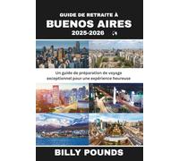 GUIDE DE RETRAITE À BUENOS AIRES 2025-2026: Un guide de préparation de voyage exceptionnel pour une expérience heureuse