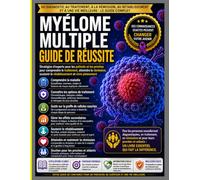 GUIDE DE RÉUSSITE POUR LE MYÉLOME MULTIPLE: Stratégies d'experts pour aider les patients et les aidants à s'orienter dans le traitement, à atteindre ... le rétablissement et à vivre pleinement