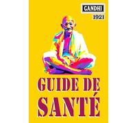GUIDE DE SANTÉ (Traduit): Discipline, Cohérence, Simplicité : un texte écrit par Mahatma GANDHI en 1921 pour Revenir à l'Essentiel, Aligner ses ... la Vitalité pour une Hygiène de Vie Naturelle