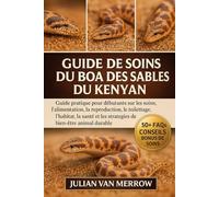GUIDE DE SOINS DU BOA DES SABLES DU KENYAN: Guide pratique pour débutants sur les soins, l'alimentation, la reproduction, le toilettage, l'habitat, la ... et les stratégies de bien-être animal durable