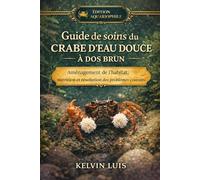 GUIDE DE SOINS DU CRABE D’EAU DOUCE À DOS BRUN: Aménagement de l’habitat, nutrition et résolution des problèmes courants