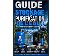 Guide de stockage et de purification de l'eau.: Comment stocker, filtrer, purifier et protéger l'eau potable sûre en cas d'urgence.