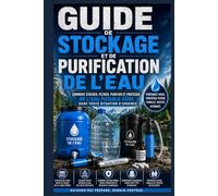Guide de stockage et de purification de l'eau.: Comment stocker, filtrer, purifier et protéger l'eau potable sûre en cas d'urgence.