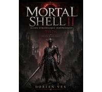 GUIDE DE STRATÉGIE INDÉPENDANT DE MORTAL SHELL II: Le guide définitif, les constructions de coquilles, les armes, les stratégies de boss, les cartes, ... les améliorations et l'exploration à 100 %.