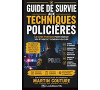 Guide de survie aux Techniques policières: Le guide pratique pour réussir vos études et devenir policier